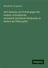 Benedictus de Spinoza - Anti-Spinoza: ein Protest gegen die modern-scholastische romanisch-juristische Denkweise in Sachen der Philosophie