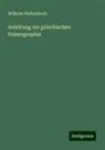 Wilhelm Wattenbach - Anleitung zur griechischen Palaeographie