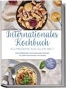 Milena Fuentes - Internationales Kochbuch - Kultrezepte aus aller Welt: Die beliebtesten internationalen Rezepte für jeden Geschmack und Anlass - inkl. Brotrezepten, Salaten, Fingerfood & Getränken