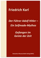 Friedrich Karl - Der Führer Adolf Hitler - Ein Selfmade-Mythos