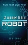 Merc Wolfmoor - So You Want To Be A Robot (2nd Edition)