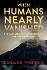 Donald R Prothero, Donald R. Prothero - When Humans Nearly Vanished