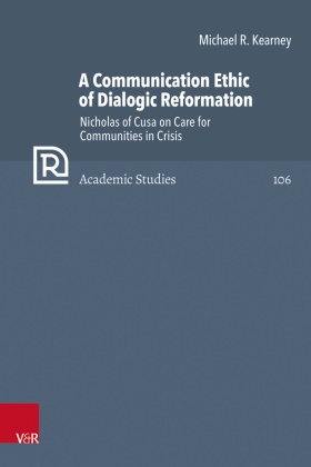 Michael  R. Kearney, Michael R. Kearney, Christopher B. Brown, Günter Frank,  Mahlmann-B - A Communication Ethic of Dialogic Reformation - Nicholas of Cusa on Care for Communities in Crisis