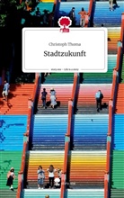 Christoph Thoma - Stadtzukunft. Life is a Story - story.one