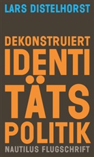 Lars Distelhorst - Dekonstruiert Identitätspolitik