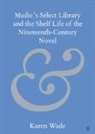 Karen Wade, Karen (University College Dublin) Wade - Mudie s Select Library and the Shelf Life of the Nineteenthcentury