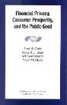 Fred H. Cate, Cate Fred H., Robert E. Litan, Litan Robert E., Michael Staten - Financial Privacy, Consumer Prosperity, and the Public Good