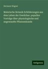 Hermann Wagner - Malerische Botanik Schilderungen aus dem Leben der Gewächse populäre Vorträge über physiologische und angewandte Pflanzenkunde