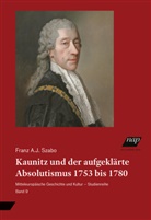Franz A J Szabo, Franz A. J. Szabo, Franz A.J. Szabo - Kaunitz und der aufgeklärte Absolutismus 1753 bis 1780