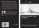 Guilherme Augusto Soares da Motta - Pensar, Construir y Vivir la Ciudad