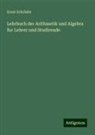 Ernst Schröder - Lehrbuch der Arithmetik und Algebra fur Lehrer und Studirende