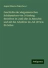 August Maurus Feierabend - Geschichte der eidgenössischen Schützenfeste von Gründung derselben im Juni 1824 in Aarau bis und mit der Jubelfeier im Juli 1874 in St.Gallen