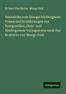 Richard Oberländer, Mungo Park - Westafrika vom Senegal bis Benguela: Reisen und Schilderungen aus Senegambien, Ober- und Niederguinea: Vorzugsweise nach den Berichten von Mungo Park