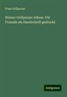 Franz Grillparzer - Wiener Grillparzer-Album. Für Freunde als Handschrift gedruckt