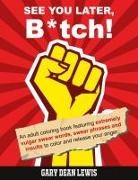 Gary Dean Lewis - See You Later, B*tch!