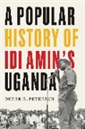 Derek R Peterson, Derek R. Peterson - Popular History of Idi Amin''s Uganda