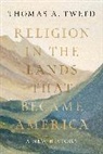 Thomas A Tweed, Thomas A. Tweed, Tweed Thomas A. - Religion in the Lands That Became America