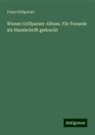 Franz Grillparzer - Wiener Grillparzer-Album. Für Freunde als Handschrift gedruckt