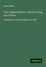 Rudolf Müller - Lose Tagebuchblätter: Zwischen Krieg und Frieden