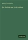 Alexis De Tocqueville - Der alte Staat und Die Revolution