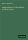 Alexis de Tocqueville - Alexis de Tocqueville: Der alte Staat und die Revolution