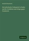 Reinhold Baumstark - Die katholische Volkspartei in Baden und ihr Verhältnis zum Kriege gegen Frankreich