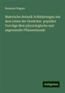 Hermann Wagner - Malerische Botanik Schilderungen aus dem Leben der Gewächse populäre Vorträge über physiologische und angewandte Pflanzenkunde