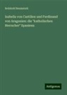 Reinhold Baumstark - Isabella von Castilien und Ferdinand von Aragonien: die "katholischen Herrscher" Spaniens
