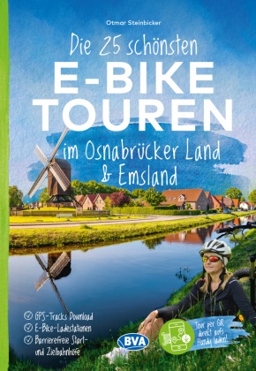 Otmar Steinbicker, BVA BikeMedia GmbH,  BVA BikeMedia GmbH - Die 25 schönsten E-Bike Touren im Osnabrücker Land und im Emsland mit E-Bike Ladestationen, mit barrierefreien Start-/Zielbahnhöfen, mit GPS-Track-Download via website oder Kartenapp