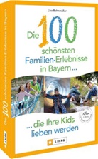 Lisa Bahnmüller, Wilfried Bahnmüller, Wilfried und Lisa Bahnmüller - Die 100 schönsten Familien-Erlebnisse in Bayern ... die Ihre Kids lieben werden