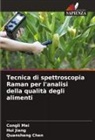 Quansheng Chen, Hui Jiang, Congli Mei - Tecnica di spettroscopia Raman per l'analisi della qualità degli alimenti