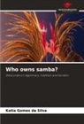 Katia Gomes da Silva - Who owns samba?