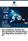 A Parveen, A. Parveen, V S Prasanth, V. S Prasanth, V.S Prasanth - Ein einfacher Ansatz für die praktische Anwendung von Big Data Analytics für KI