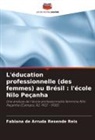 Fabiana de Arruda Resende Reis - L'éducation professionnelle (des femmes) au Brésil : l'école Nilo Peçanha