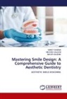 Mayur Kaushik, Mehvish Saleem, Nancy Saxena - Mastering Smile Design: A Comprehensive Guide to Aesthetic Dentistry