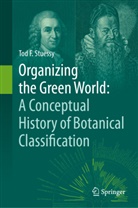 Tod F Stuessy, Tod F. Stuessy - Organizing the Green World: A Conceptual History of Botanical Classification
