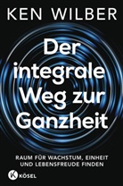 Ken Wilber - Der integrale Weg zur Ganzheit