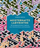 Ulrich Koch - Meisterhafte Labyrinthe. 80 handgezeichnete Irrgärten zum Nachzeichnen und Ausmalen