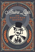 Maurice Leblanc - Arsène Lupin. Der Gentleman-Gauner
