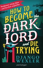 Django Wexler - How to Become the Dark Lord and Die Trying