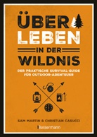 Christian Casucci, Sam Martin - Überleben in der Wildnis - der praktische Survival-Guide für Outdoor-Abenteuer