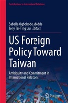 Sabella Abidde, Sabella Ogbobode Abidde, Tony Tai-Ting Liu, Sabella Ogbobode Abidde, Tai-Ting Liu - US Foreign Policy Toward Taiwan