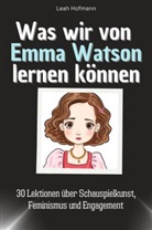 Leah Hofmann - Was wir von Emma Watson lernen können - Das perfekte Geschenk für Weihnachten und Geburtstag für Männer, Frauen und Teenager