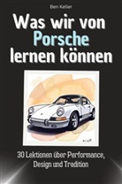 Ben Keller - Was wir von Porsche lernen können - Das perfekte Geschenk für Weihnachten und Geburtstag für Männer, Frauen und Teenager