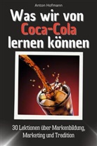 Anton Hofmann - Was wir von Coca-Cola lernen können - Das perfekte Geschenk für Weihnachten und Geburtstag für Männer, Frauen und Teenager