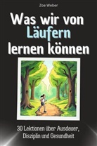 Zoe Weber - Was wir von Läufern lernen können - Das perfekte Geschenk für Weihnachten und Geburtstag für Männer, Frauen und Teenager