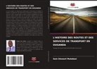 Sam Stewart Mutabazi - L'HISTOIRE DES ROUTES ET DES SERVICES DE TRANSPORT EN OUGANDA