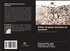 Gizelia Araújo Cunha, Francilene de S. Vieira, Francisco L. da Silva - Effect of plant extracts on bacteria
