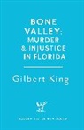Gilbert King, King Gilbert - BONE VALLEY: A TRUE STORY OF INJUST