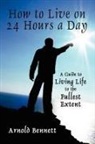 Arnold Bennett - How to Live on 24 Hours a Day